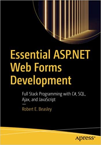 Essential ASP.NET Web Forms Development: Full Stack Programming with C#, SQL, Ajax, and JavaScript