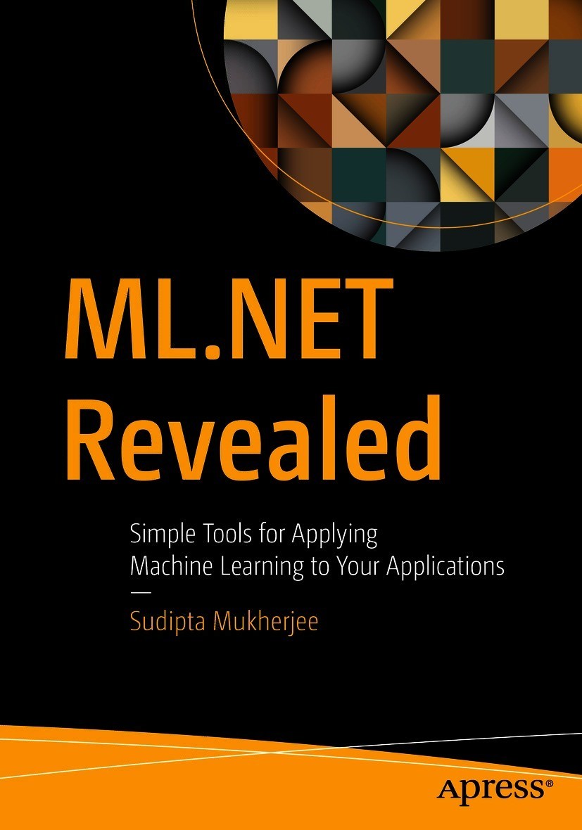 ML.NET Revealed: Simple Tools for Applying Machine Learning to Your Applications